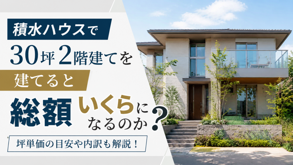 積水ハウスで30坪2階建てを建てると総額いくらになるのか？